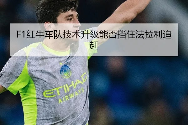 F1红牛车队技术升级能否挡住法拉利追赶